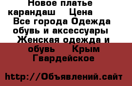 Новое платье - карандаш  › Цена ­ 800 - Все города Одежда, обувь и аксессуары » Женская одежда и обувь   . Крым,Гвардейское